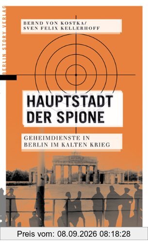Hauptstadt der Spione: Geheimdienste in Berlin im Kalten Krieg