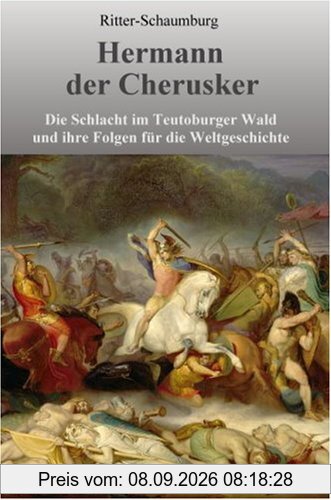 Hermann der Cherusker: Die Schlacht im Teutoburger Wald und ihre Folgen für die Weltgeschichte