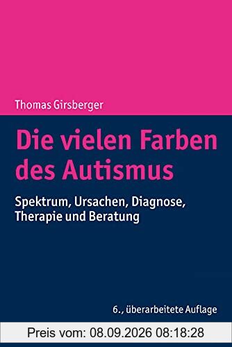 Die vielen Farben des Autismus: Spektrum, Ursachen, Diagnose, Therapie und Beratung