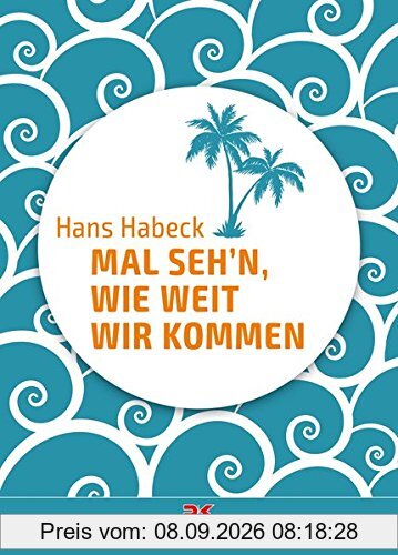 Mal seh'n, wie weit wir kommen: Mit dem Kleinboot um die Welt