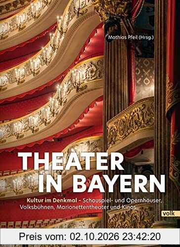 Theater in Bayern: Kultur im Denkmal - Schauspiel- und Opernhäuser, Volksbühnen, Marionettentheater und Kinos (Genuss mit Geschichte)