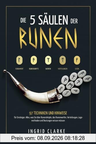 Die 5 Säulen der Runen: 97 Techniken und Hinweise für Einsteiger. Alles, was Sie über Runenskripte, das Runenwerfen, Verteilungen, Legemethoden und Deutungen wissen müssen