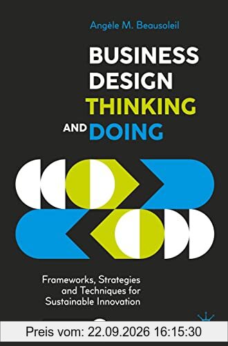 Business Design Thinking and Doing: Frameworks, Strategies and Techniques for Sustainable Innovation