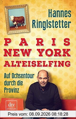 Paris. New York. Alteiselfing: Auf Ochsentour durch die Provinz (dtv premium)