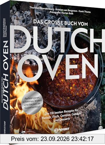 Kochbuch – Das große Buch vom Dutch Oven: Die 118 besten Rezepte für Fleisch, Fisch, Gemüse und Desserts. Perfekt garen, schmoren, braten …