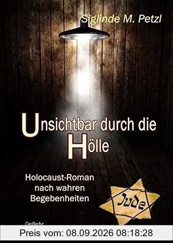 Unsichtbar durch die Hölle - Holocaust-Roman nach wahren Begebenheiten