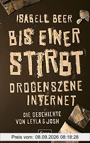 Bis einer stirbt: Drogenszene Internet – Die Geschichte von Leyla & Josh | Erfahrungsbericht zu Drogen & Sucht: Die wahre Geschichte zweier Jugendlicher, erzählt von einer Investigativ-Journalistin