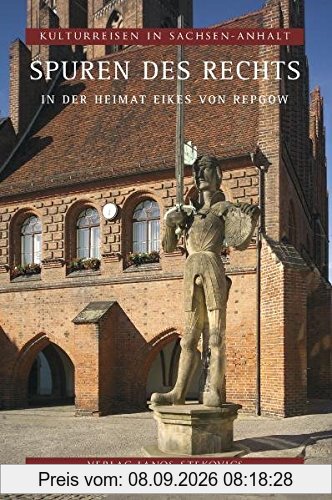 Spuren des Rechts: In der Heimat Eikes von Repgow (Kulturreisen in Sachsen-Anhalt)