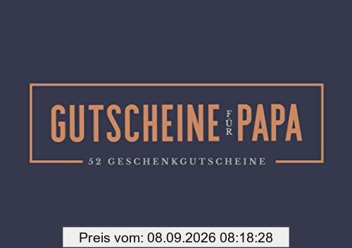 Gutscheine für Papa - 52 Geschenkgutscheine: Ein einzigartiges Heft, um einem Vater, der schon alles hat, deine Liebe ein ganzes Jahr lang zu zeigen