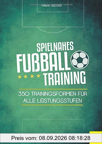 Spielnahes Fußballtraining: 350 Trainingsformen für alle Leistungsstufen
