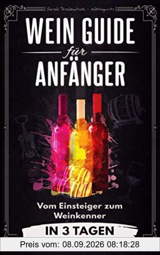 Wein Guide für Anfänger: Vom Einsteiger zum Weinkenner in 3 Tagen