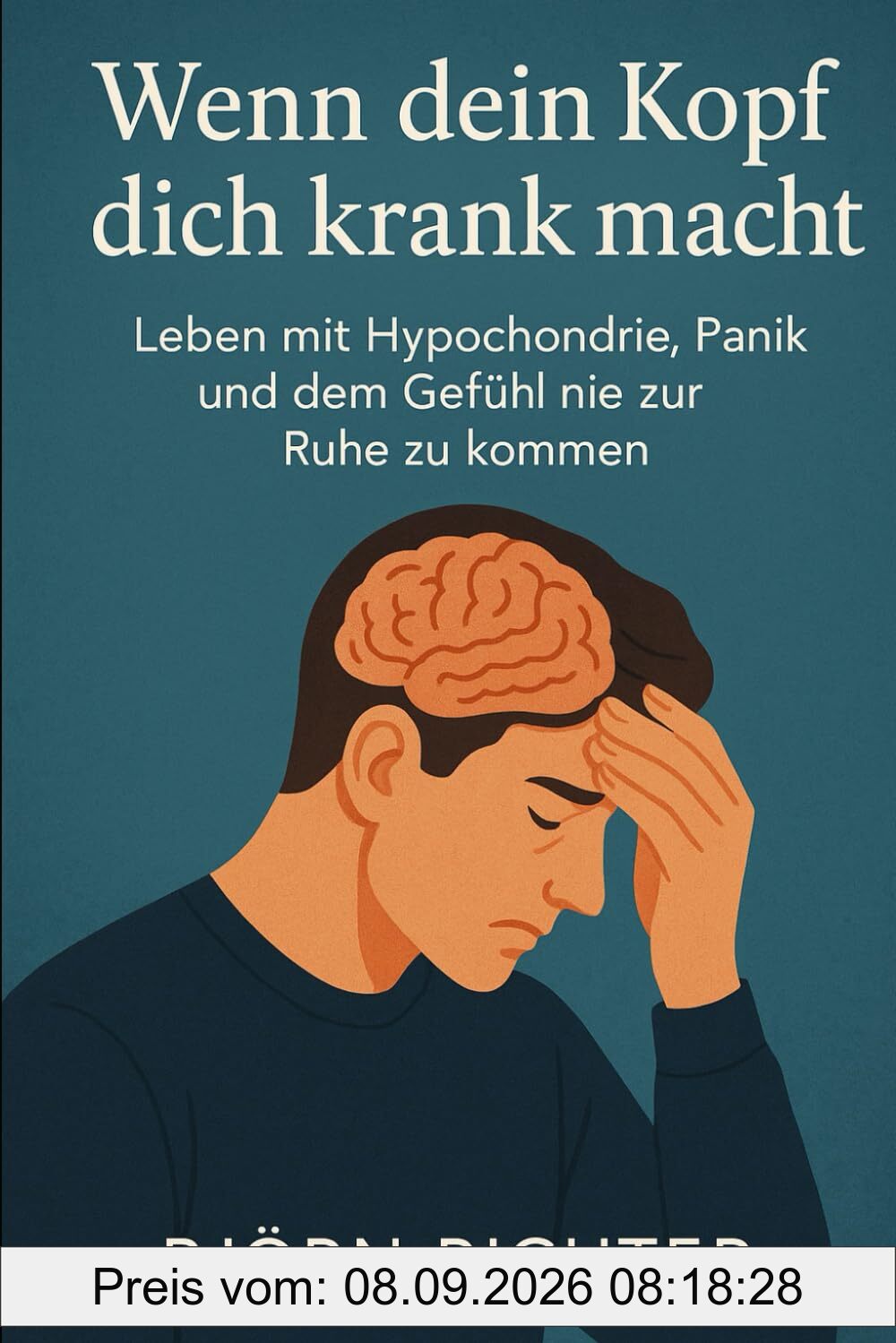 Wenn dein Kopf dich krank macht: Leben mit Hypochondrie, Panik und dem Gefühl nie zur Ruhe zu kommen