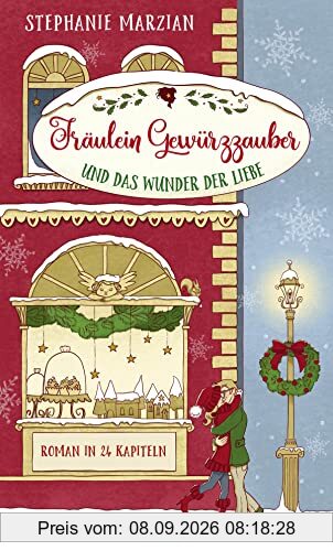 Fräulein Gewürzzauber und das Wunder der Liebe: Roman in 24 Kapiteln (Weihnachten in Lenas Zuckerbäckerei, Band 1)