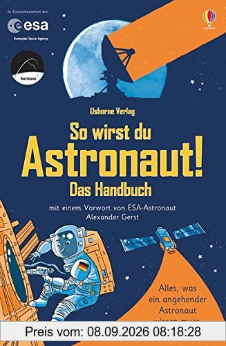 So wirst du Astronaut! Das Handbuch: mit Vorwort von ESA-Astronaut Alexander Gerst