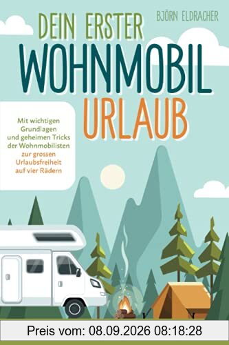 Dein erster Wohnmobil-Urlaub – Das kleine 1x1 für ein gelungenes Campingerlebnis: Mit wichtigen Grundlagen und geheimen Tricks der Wohnmobilisten...zur großen Urlaubsfreiheit auf vier Rädern!