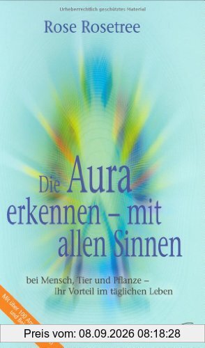 Die Aura erkennen - mit allen Sinnen bei Mensch, Tier und Pflanze - Ihr Vorteil im täglichen Leben