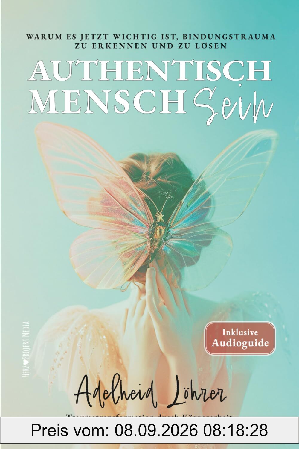 Authentisch MenschSein - Warum es jetzt wichtig ist, Bindungstrauma zu erkennen und zu lösen: Traumatransformation durch Körperarbeit, Bewusstseinsentwicklung und Hinwendung zur Verletzlichkeit