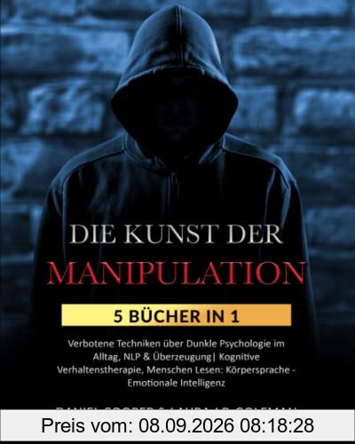 DIE KUNST DER MANIPULATION: 5 Bücher in 1 Verbotene Techniken über Dunkle Psychologie im Alltag, NLP & Überzeugung| Kognitive Verhaltenstherapie, Menschen Lesen: Körpersprache - Emotionale Intelligenz