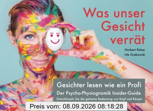 Was unser Gesicht verrät: Gesichter lesen wie ein Profi. Der Psycho-Physiognomik Insider-Guide. Entschlüsseln Sie die geheime Bedeutung von Kopf und Körper