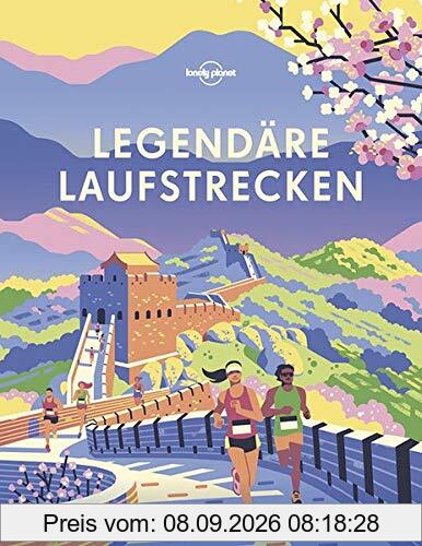 Lonely Planet Legendäre Laufstrecken: Die 50 außergewöhnlichsten Events und Routen weltweit (Lonely Planet Reisebildbände)