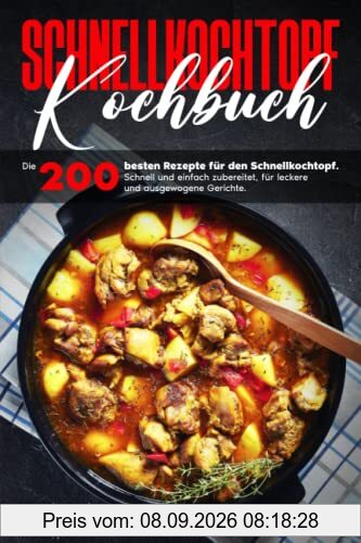 Schnellkochtopf Kochbuch: Die 200 besten Rezepte für den Schnellkochtopf. Schnell und einfach zubereitet, für leckere und ausgewogene Gerichte.