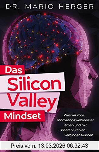 Mario Herger Das Silicon-Valley-Mindset, Was Wir Vom Innovationsweltmeister Lernen Und Mit Unseren Stärken Verbinden Können