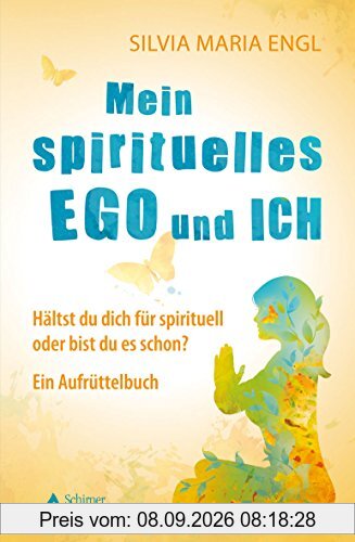 Mein spirituelles Ego und ich: Hältst du dich für spirituell oder bist du es schon? Ein Aufrüttelbuch