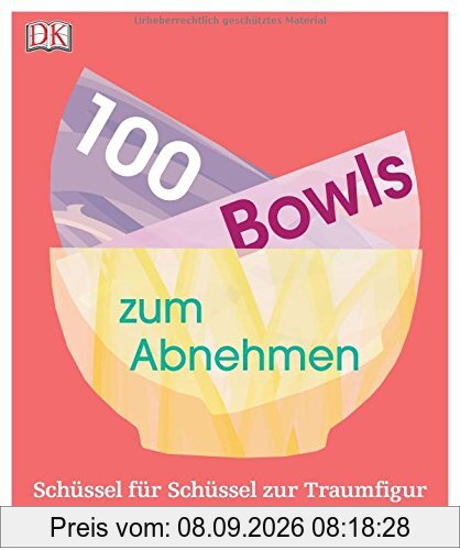 100 Bowls zum Abnehmen: Schüssel für Schüssel zur Traumfigur