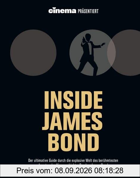 Cinema präsentiert: Inside James Bond: Der ultimative Guide durch die explosive Welt des berühmtesten Agenten der Kinogeschichte: Bond ... James Bond