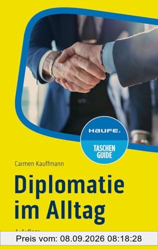 Diplomatie im Alltag: Beziehungen professionell gestalten (Haufe TaschenGuide)