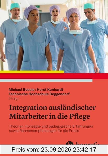 Integration ausländischer Mitarbeiter in die Pflege: Theorien, Konzepte sowie pädagogische Erfahrungen und Rahmenempfehlungen für die Praxis