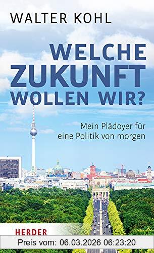Walter Kohl Welche Zukunft Wollen Wir?, Mein Plädoyer Für Eine Politik Von Morgen