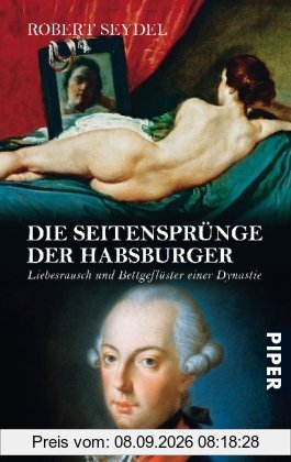 Die Seitensprünge der Habsburger: Liebesrausch und Bettgeflüster einer Dynastie