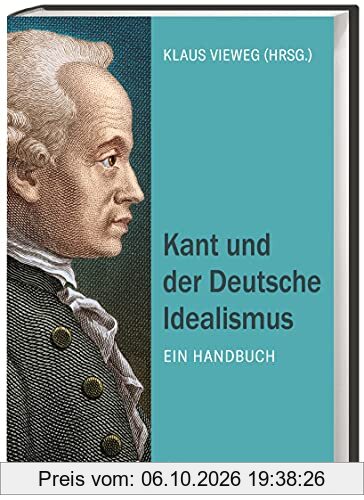 Kant und der Deutsche Idealismus. Ein Handbuch. Immanuel Kant und seine Nachfolger