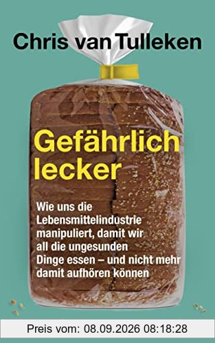 Gefährlich lecker: Wie uns die Lebensmittelindustrie manipuliert, damit wir all die ungesunden Dinge essen – und nicht mehr damit aufhören können - Der Nr.1-Sunday-Times-Bestseller