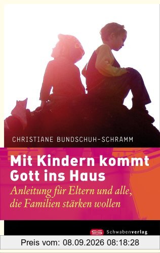 Mit Kindern kommt Gott ins Haus. Wie religiöse Erziehung gelingt