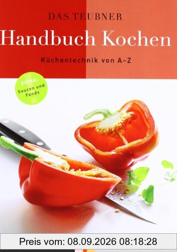 Das TEUBNER Handbuch Kochen: Küchentechnik von A - Z. Mit Extrateil: Saucen und Fonds (Teubner Handbücher)