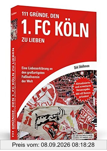 111 Gründe, den 1. FC Köln zu lieben: Eine Liebeserklärung an den großartigsten Fußballverein der Welt - Aktualisierte und erweiterte Neuausgabe. Mit 11 Bonusgründen!