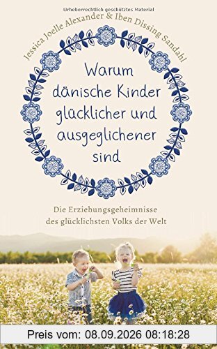 Warum dänische Kinder glücklicher und ausgeglichener sind: Die Erziehungsgeheimnisse des glücklichsten Volks der Welt
