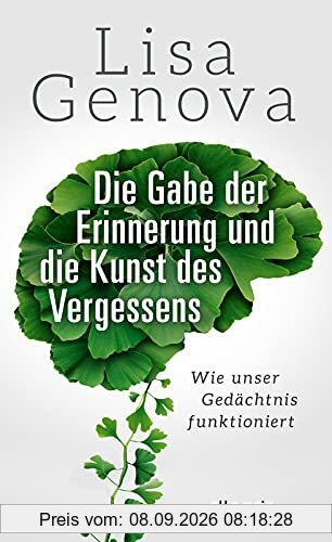 Die Gabe der Erinnerung und die Kunst des Vergessens: Wie unser Gedächtnis funktioniert | Von der Autorin des Bestsellers Still Alice