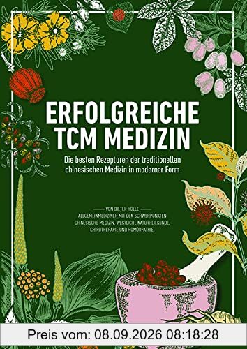 Erfolgreiche TCM Medizin: Die besten Rezepturen der traditionellen chinesischen Medizin in moderner Form