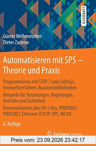Automatisieren mit SPS - Theorie und Praxis: Programmieren mit STEP 7 und CoDeSys, Entwurfsverfahren, Bausteinbibliotheken Beispiele für …