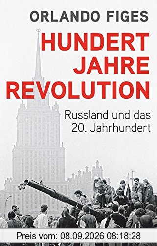 Hundert Jahre Revolution: Russland und das 20. Jahrhundert