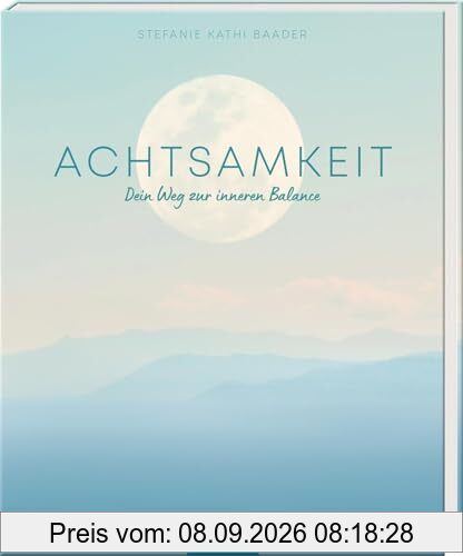Achtsamkeit: Dein Weg zur inneren Balance | Inspirationen, Tipps und Übungen für mehr Achtsamkeit im Alltag