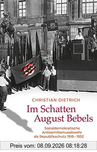 Im Schatten August Bebels: Sozialdemokratische Antisemitismusabwehr als Republikschutz 1918-1932