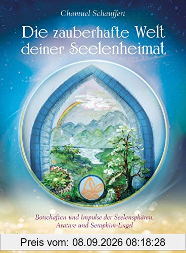 Die zauberhafte Welt deiner Seelenheimat: Botschaften und Impulse der Seelensphären, Avatare und Seraphim-Engel