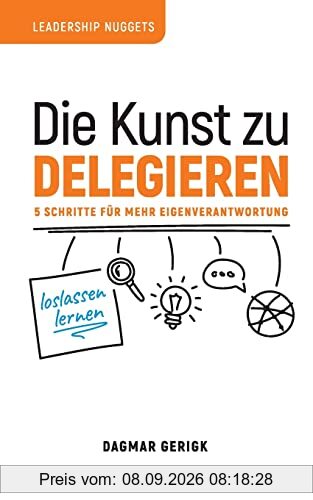 Die Kunst zu Delegieren - loslassen lernen: 5 Schritte für mehr Eigenverantwortung (Leadership Nuggets)