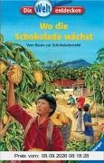 Die Welt entdecken 8: Wo die Schokolade wächst: Vom Baum zur Schokoladentafel