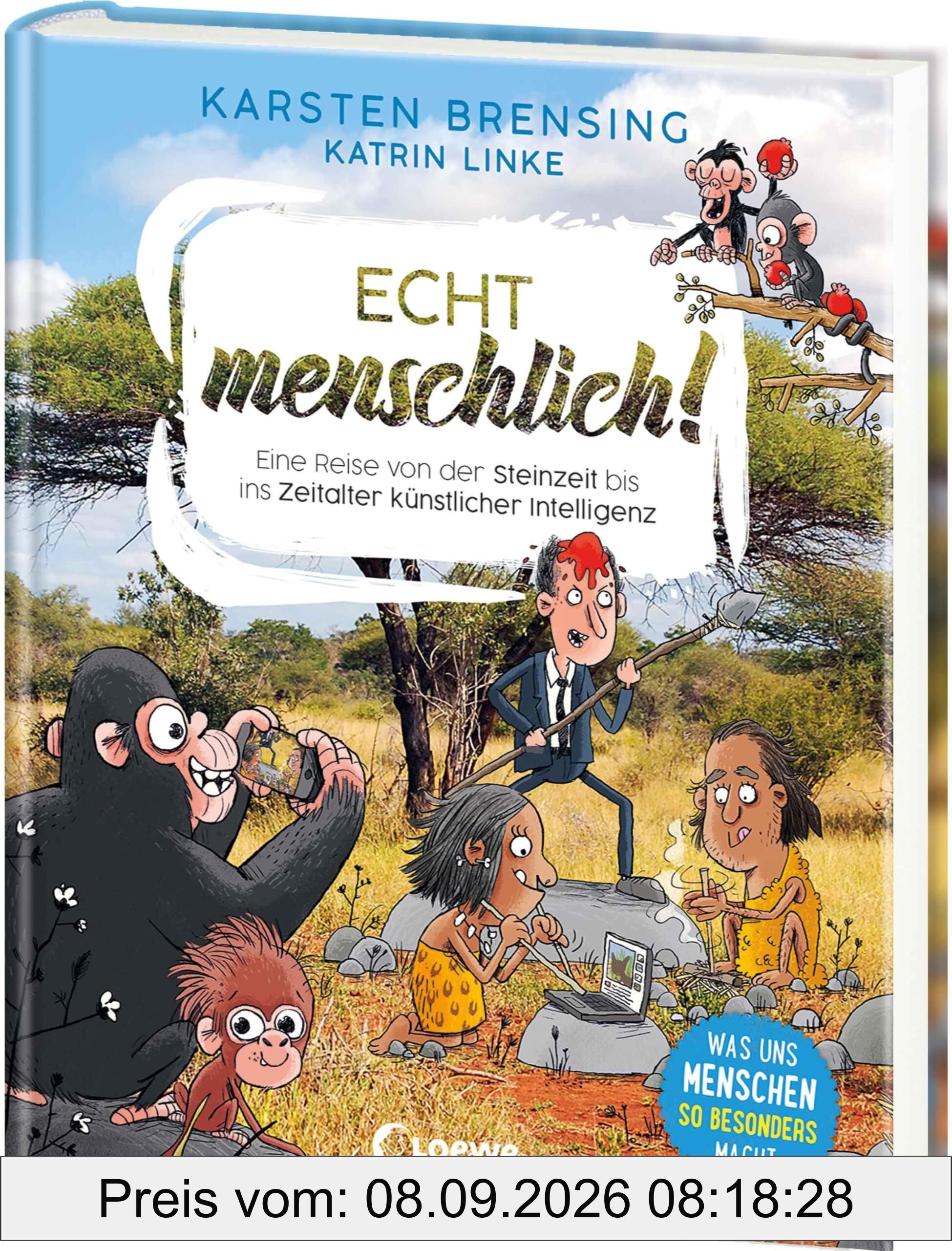 Echt menschlich!: Eine Reise von der Steinzeit bis ins Zeitalter künstlicher Intelligenz - Was uns Menschen so besonders macht - Faszinierendes Sachbuch für Kinder ab 9 Jahren