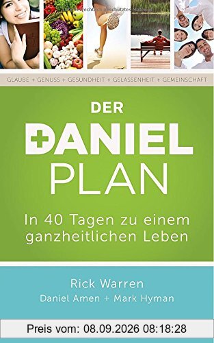 Der Daniel-Plan: In 40 Tagen zu einem ganzheitlichen Leben.